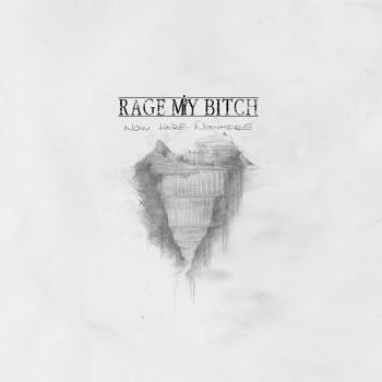 Rage My Bitch - Now Here Nowhere