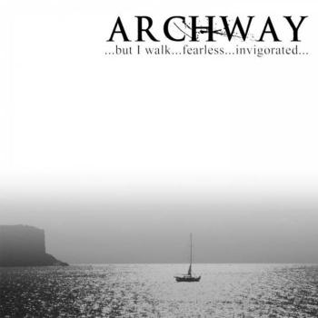 Archway - ...but I walk...fearless...invigorated... [EP]