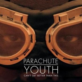 Parachute Youth - Can't Get Better Than This