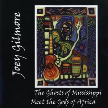 Joey Gilmore - The Ghosts of Mississippi Meet the Gods of Africa