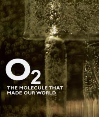,   / O-2. The molecule that made our world BBC [2008]