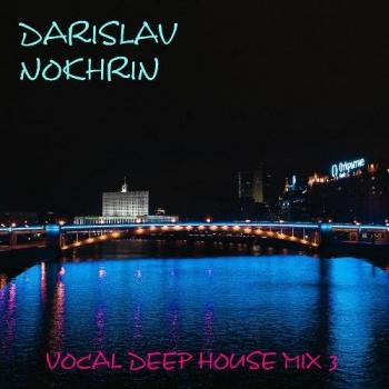 Darislav Nokhrin - Vocal Deep House Mix 3